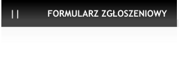 ||          FORMULARZ ZGŁOSZENIOWY